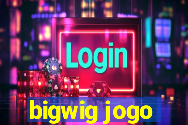 bigwig jogo